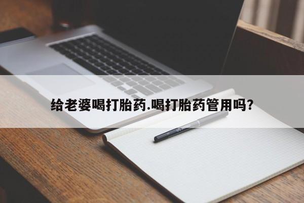 购买米非司酮片的联系方式给老婆喝打胎药.喝打胎药管用吗？