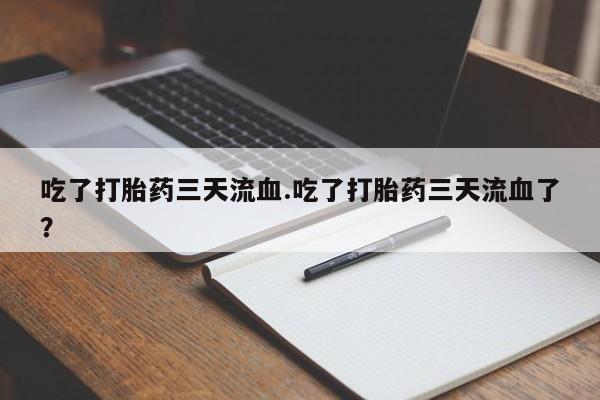 购买米非司酮片的联系方式吃了打胎药三天流血.吃了打胎药三天流血了？