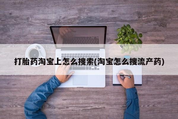 购买米非司酮片的联系方式打胎药淘宝上怎么搜索(淘宝怎么搜流产药)