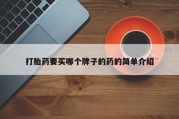 购买米非司酮片的联系方式打胎药要买哪个牌子的药的简单介绍