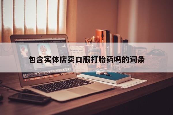 购买米非司酮片的联系方式包含实体店卖口服打胎药吗的词条