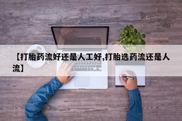 购买米非司酮片的联系方式【打胎药流好还是人工好,打胎选药流还是人流】