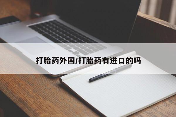 购买米非司酮片的联系方式打胎药外国/打胎药有进口的吗