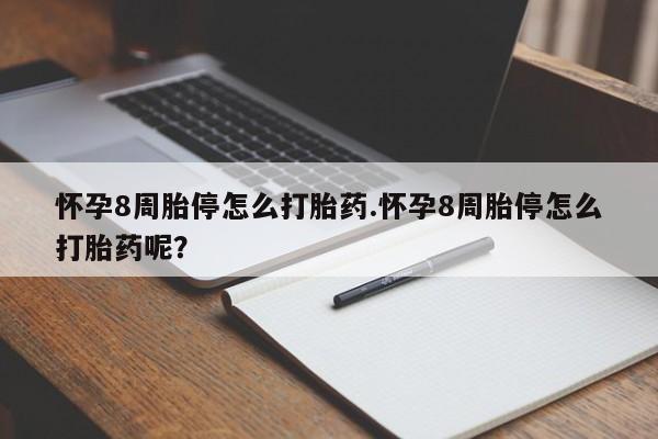 购买米非司酮片的联系方式怀孕8周胎停怎么打胎药.怀孕8周胎停怎么打胎药呢？